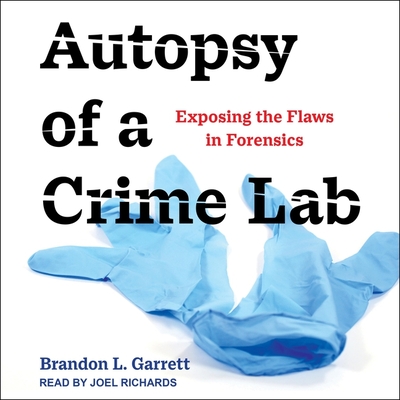 Autopsy of a Crime Lab: Exposing the Flaws in Forensics By Brandon L. Garrett, Joel Richards (Read by) Cover Image