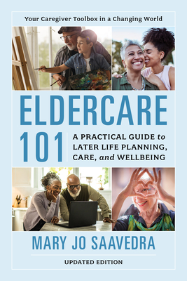Eldercare 101: A Practical Guide to Later Life Planning, Care, and Wellbeing By Mary Jo Saavedra Cover Image