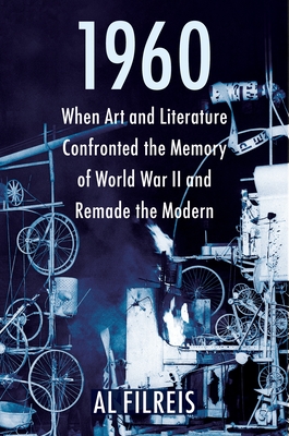 1960: When Art and Literature Confronted the Memory of World War II and Remade the Modern Cover Image