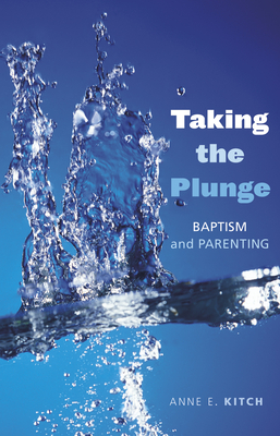 Taking the Plunge: Baptism and Parenting By Anne E. Kitch Cover Image