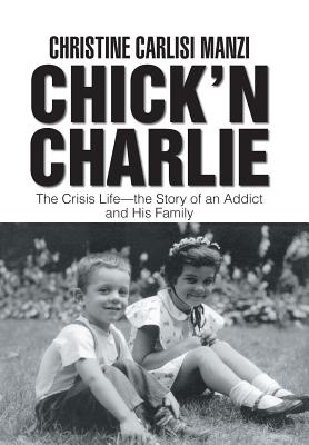 Chick'N Charlie: The Crisis Life-The Story of an Addict and His Family Cover Image