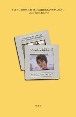 Welcome Home: A Memoir with Selected Photographs and Letters By Lucia Berlin, Jeff Berlin (Editor), Jeff Berlin (Editor) Cover Image