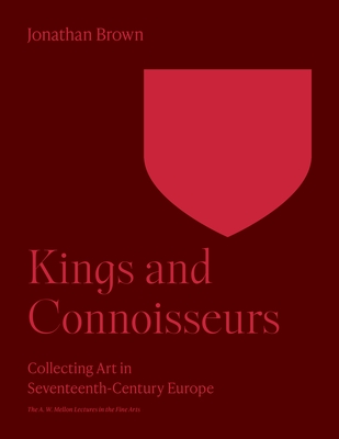 Kings and Connoisseurs: Collecting Art in Seventeenth-Century Europe Cover Image