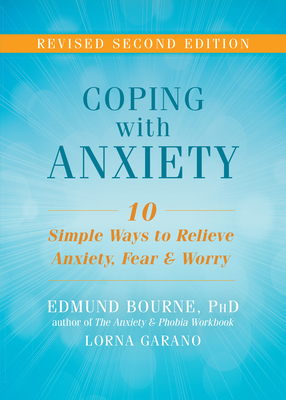 Coping with Anxiety: Ten Simple Ways to Relieve Anxiety, Fear, and Worry By Edmund J. Bourne, Lorna Garano Cover Image