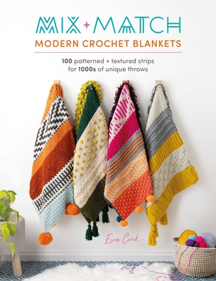 Mix and Match Modern Crochet Blankets: 100 Patterned and Textured Stripes for 1000s of Unique Throws Cover Image
