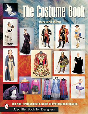 The Costume Book: The Non-Professional's Guide to Professional Results (Schiffer Book for Designers) By Mary Burke Morris Cover Image