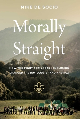 Morally Straight: How the Fight for LGBTQ+ Inclusion Changed the Boy Scouts—and America Cover Image