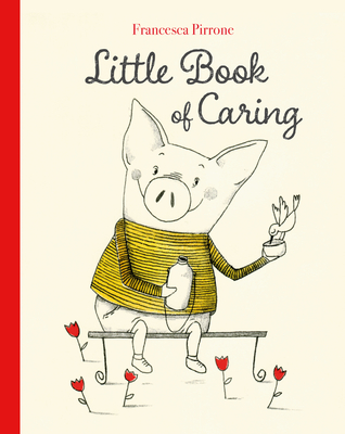 Little Book of Caring (Piggy #2) By Francesca Pirrone, Francesca Pirrone (Illustrator) Cover Image