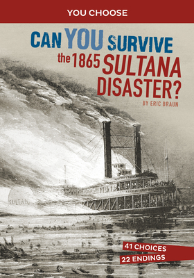 Can You Survive the 1865 Sultana Disaster?: An Interactive History Adventure By Eric Braun Cover Image