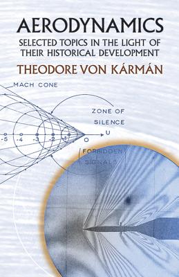 Aerodynamics: Selected Topics in the Light of Their Historical Development (Dover Books on Aeronautical Engineering)