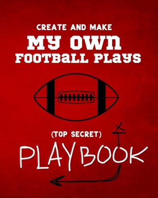 Create and Make My Own Football Plays: My (top secret) Playbook for kids. Perfect for recess and backyard football games and for kids that love to mak By Bryson Cyphers, Youth Football Press Cover Image