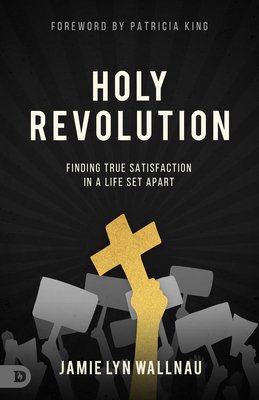 Holy Revolution: Finding True Satisfaction in a Life Set Apart Cover Image