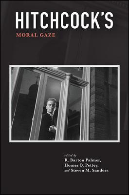 Hitchcock's Moral Gaze (Suny Series) By R. Barton Palmer (Editor), Homer B. Pettey (Editor), Steven M. Sanders (Editor) Cover Image