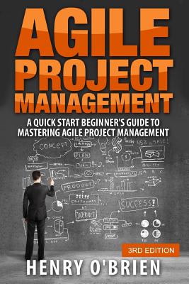 Agile Project Management: A Quick Start Beginner's Guide To Mastering Agile Project Management Cover Image