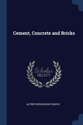 Cement, Concrete and Bricks By Alfred Broadhead Searle Cover Image
