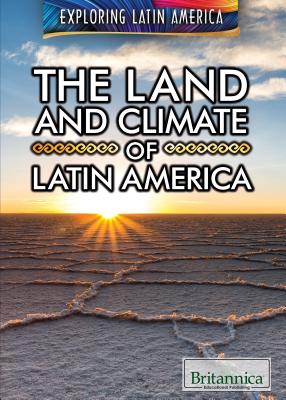 The Land and Climate of Latin America (Exploring Latin America) By Therese M. Shea Cover Image