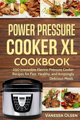 Power Pressure Cooker XL Cookbook: 200 Irresistible Electric Pressure Cooker Recipes for Fast, Healthy, and Amazingly Delicious Meals (Pressure Cooker Cookbooks & Recipes)