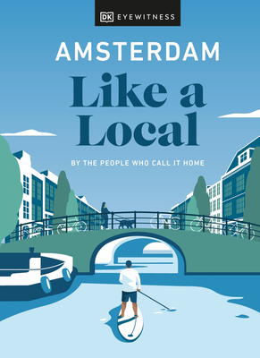 Amsterdam Like a Local: By the people who call it home (Local Travel Guide) By DK Eyewitness, Elysia Brenner, Nellie Huang, Michael Mordechay Cover Image