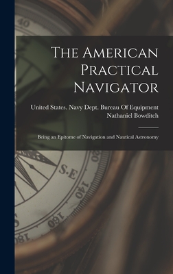 The American Practical Navigator: Being an Epitome of Navigation and Nautical Astronomy Cover Image