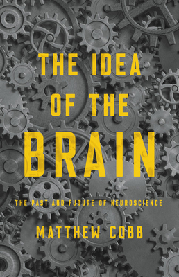 The Idea of the Brain: The Past and Future of Neuroscience By Matthew Cobb Cover Image