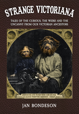 Strange Victoriana: Tales of the Curious, the Weird and the Uncanny from Our Victorians Ancestors Cover Image