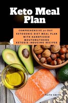 Keto Meal Plan: Comprehensive 30 Day Ketogenic Diet Meal Plan With Handpicked Mouthwatering Ketosis-Inducing Recipes Cover Image