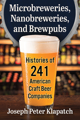 Microbreweries, Nanobreweries, and Brewpubs: Histories of 241 American Craft Beer Companies Cover Image