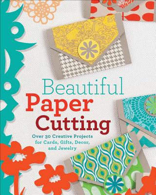 Beautiful Paper Cutting: 30 Creative Projects for Cards, Gifts, Decor, and Jewelry Cover Image