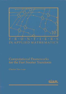 Computational Frameworks for the Fast Fourier Transform (Frontiers in Applied Mathematics #10)