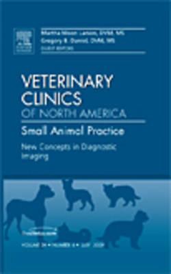 New Concepts in Diagnostic Imaging, an Issue of Veterinary Clinics: Small Animal Practice: Volume 39-4 (Clinics: Veterinary Medicine #39) By Martha M. Larson, Gregory B. Daniel Cover Image