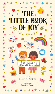 The Little Book of Joy: 365 Ways to Celebrate Every Day By Joanne Ruelos Diaz, Annelies Draws (Illustrator) Cover Image