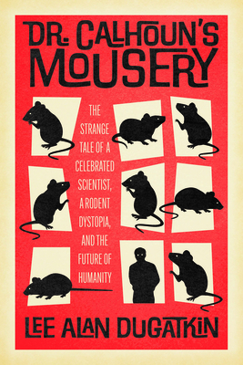 Dr. Calhoun's Mousery: The Strange Tale of a Celebrated Scientist, a Rodent Dystopia, and the Future of Humanity Cover Image