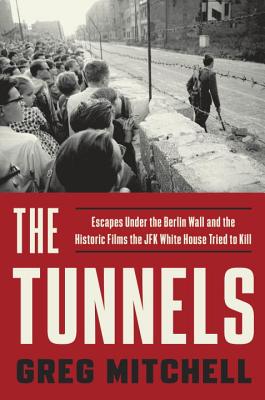 The Tunnels: Escapes Under the Berlin Wall and the Historic Films the JFK White House Tried to Kill Cover Image