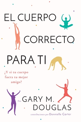 El Cuerpo Correcto Para Ti (Spanish) By Gary M. Douglas, Donnielle Carter (Other) Cover Image