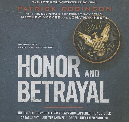Honor and Betrayal: The Untold Story of the Navy SEALs Who Captured the 