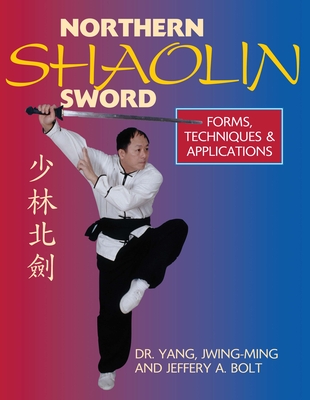 Northern Shaolin Sword: Form, Techniques & Applications By Jwing-Ming Yang, Jeffrey Bolt Cover Image