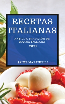 Recetas Italianas 2021 (Italian Cookbook 2021 Spanish Edition): Antigua Tradición de Cocina Italiana Cover Image