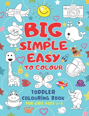 Big Simple Easy To Colour Toddlers Colouring Book For Kids Ages 2-4: Toddler Learning Activieties. Arts and crafts for kidsKids Ages 2-4 2-5 1-3. Earl Cover Image