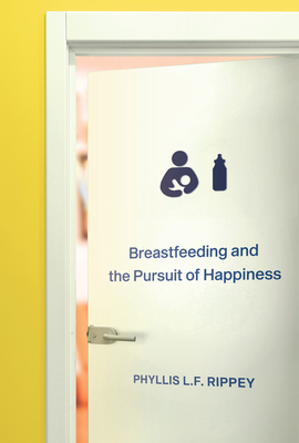 Breastfeeding and the Pursuit of Happiness By Phyllis L.F. Rippey Cover Image