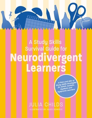A Study Skills Survival Guide for Neurodivergent Learners: A Pick N Mix of Study Skills Strategies for Adhd, Autistic, Dyslexic and Dyspraxic Learners By Julia Childs Cover Image