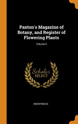 Paxton's Magazine of Botany, and Register of Flowering Plants; Volume 6 Cover Image