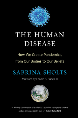 The Human Disease: How We Create Pandemics, from Our Bodies to Our Beliefs Cover Image