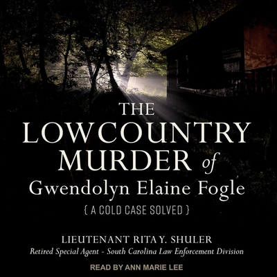 The Lowcountry Murder of Gwendolyn Elaine Fogle: A Cold Case Solved By Rita Y. Shuler, Ann Marie Lee (Read by) Cover Image