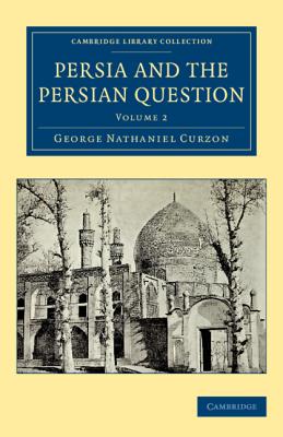 Persia and the Persian Question (Cambridge Library Collection - Travel) By George Nathaniel Curzon Cover Image
