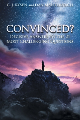 Convinced?: Decisive Answers to the 21 Most Challenging Questions By C. J. Rysen, Dan Manternach Cover Image