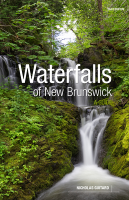 Waterfalls of New Brunswick: A Guide, 2nd Edition By Nicholas Guitard Cover Image
