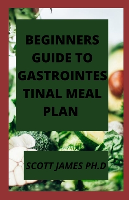 Beginners Guide To Gastrointestinal Meal Plan: Healthy, Tasty And Easy Recipes By Scott James Ph. D. Cover Image