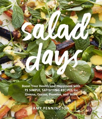 Salad Days: Boost Your Health and Happiness with 75 Simple, Satisfying Recipes for Greens, Grains, Proteins, and More 