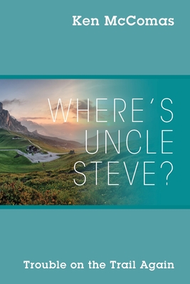 Where's Uncle Steve? Trouble on the Trail Again By Ken McComas Cover Image