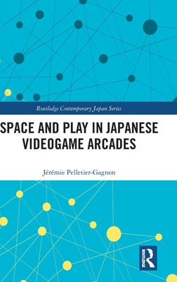 Space and Play in Japanese Videogame Arcades (Routledge Contemporary Japan)